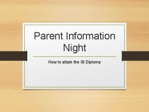 Parent Information Night How to attain the IB