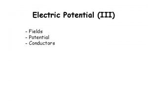 Electric Potential III Fields Potential Conductors Potential and