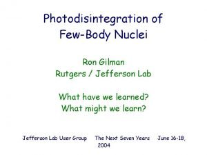 Photodisintegration of FewBody Nuclei Ron Gilman Rutgers Jefferson