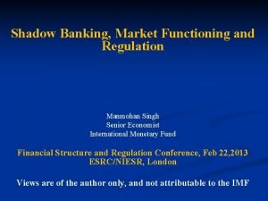 Shadow Banking Market Functioning and Regulation Manmohan Singh