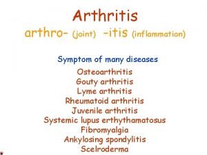 Arthritis arthro joint itis inflammation Symptom of many