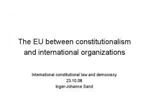 The EU between constitutionalism and international organizations International