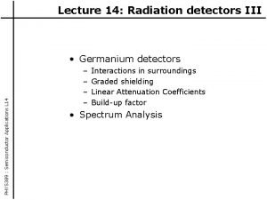 Lecture 14 Radiation detectors III PHYS 389 Semiconductor