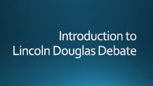 Introduction to Lincoln Douglas Debate After you have