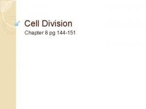 Cell Division Chapter 8 pg 144 151 Most