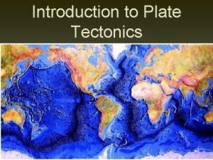 Introduction to Plate Tectonics Plate Tectonics u The