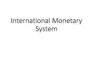 International Monetary System Content A Bimetallism B The