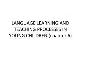LANGUAGE LEARNING AND TEACHING PROCESSES IN YOUNG CHILDREN
