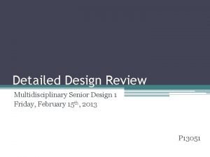 Detailed Design Review Multidisciplinary Senior Design 1 Friday