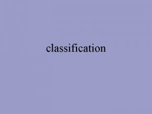 classification Classification taxonomy science of grouping and naming