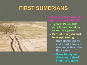FIRST SUMERIANS Sumerians first arrived in region around