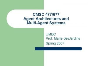 CMSC 477677 Agent Architectures and MultiAgent Systems UMBC