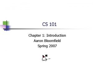 CS 101 Chapter 1 Introduction Aaron Bloomfield Spring