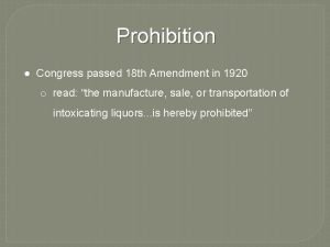 Prohibition Congress passed 18 th Amendment in 1920