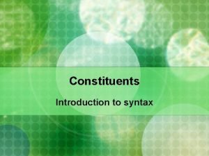 Constituents Introduction to syntax Overview Evidence of structures