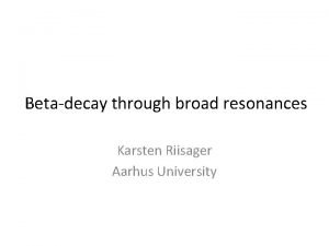 Betadecay through broad resonances Karsten Riisager Aarhus University