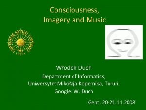 Consciousness Imagery and Music Wodek Duch Department of