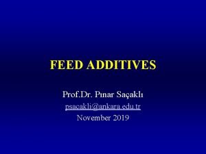 FEED ADDITIVES Prof Dr Pnar Saakl psacakliankara edu