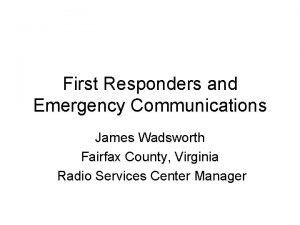 First Responders and Emergency Communications James Wadsworth Fairfax