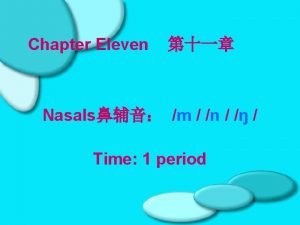 Chapter Eleven Nasals m n Time 1 period