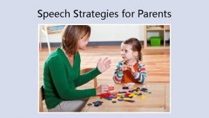 Speech Strategies for Parents These strategies teach your