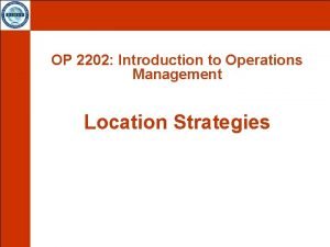 OP 2202 Introduction to Operations Management Location Strategies