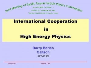 International Cooperation in High Energy Physics Barry Barish