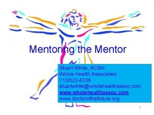 Mentoring the Mentor Stuart White ACBN Whole Health