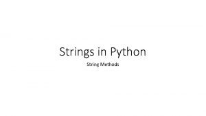 Strings in Python String Methods String methods You