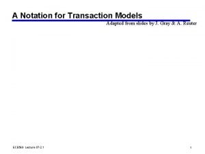 A Notation for Transaction Models Adapted from slides