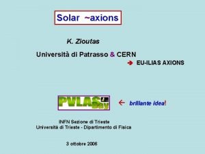 Solar axions K Zioutas Universit di Patrasso CERN