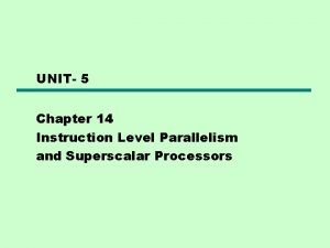 UNIT 5 Chapter 14 Instruction Level Parallelism and