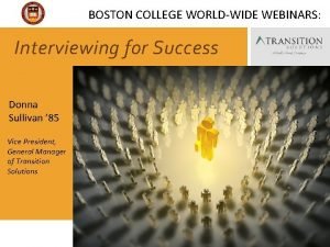 BOSTON COLLEGE WORLDWIDE WEBINARS Interviewing for Success Donna