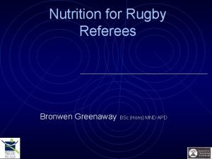 Nutrition for Rugby Referees Bronwen Greenaway BSc Hons