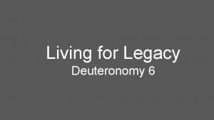 Living for Legacy Deuteronomy 6 Now this is