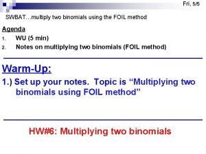 Fri 55 SWBATmultiply two binomials using the FOIL