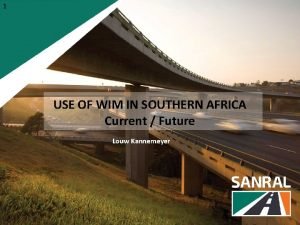 1 USE OF WIM IN SOUTHERN AFRICA Current