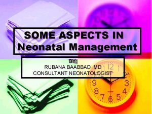 SOME ASPECTS IN Neonatal Management BY RUBANA BAABBAD