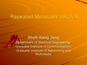 Repeated Measures ANOVA ShyhKang Jeng Department of Electrical