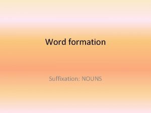 Word formation Suffixation NOUNS Nouns formed from nouns