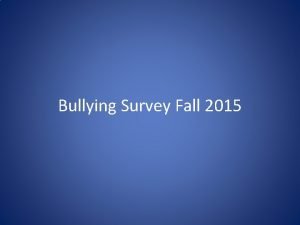 Bullying Survey Fall 2015 The Bullying Survey Recently