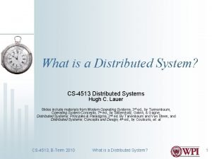 What is a Distributed System CS4513 Distributed Systems