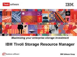 Maximizing your enterprise storage investment IBM Tivoli Storage