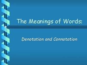 The Meanings of Words Denotation and Connotation Denotation