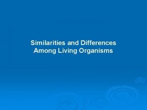 Similarities and Differences Among Living Organisms A All