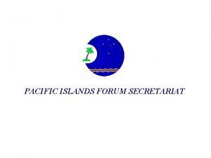 PACIFIC ISLANDS FORUM SECRETARIAT Pacific Islands Forum Secretariat