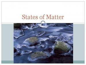 States of Matter Matter Anything that has mass