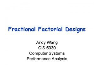 Fractional Factorial Designs Andy Wang CIS 5930 Computer