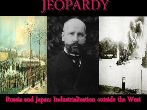 JEOPARDY Russia and Japan Industrialization outside the West