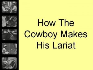 How The Cowboy Makes His Lariat Description of